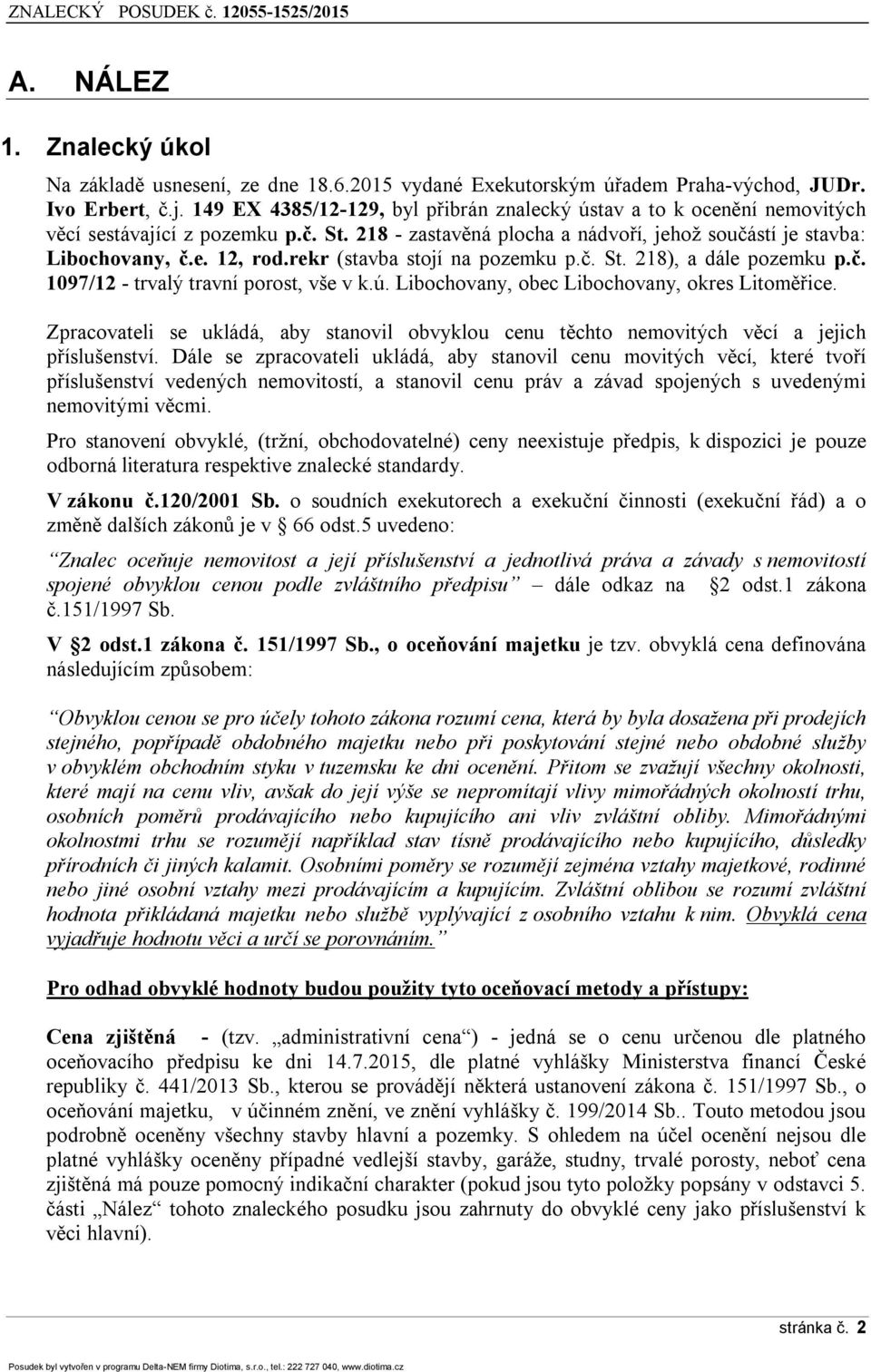 rekr (stavba stojí na pozemku p.č. St. 218), a dále pozemku p.č. 1097/12 - trvalý travní porost, vše v k.ú. Libochovany, obec Libochovany, okres Litoměřice.