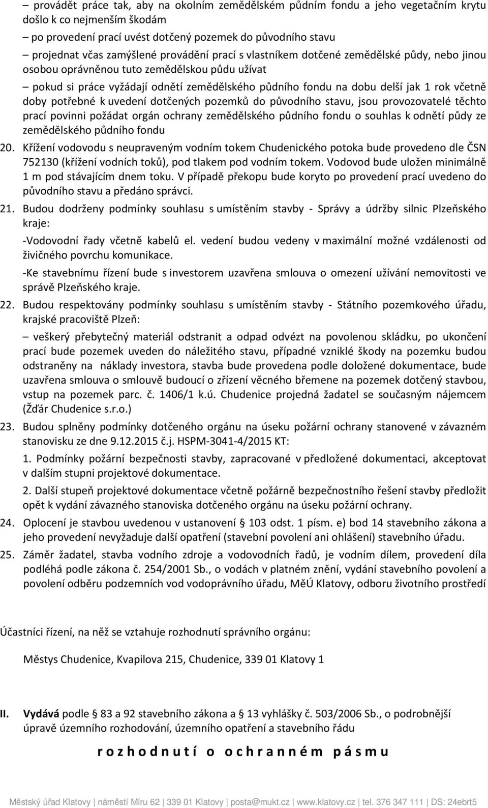 včetně doby potřebné k uvedení dotčených pozemků do původního stavu, jsou provozovatelé těchto prací povinni požádat orgán ochrany zemědělského půdního fondu o souhlas k odnětí půdy ze zemědělského