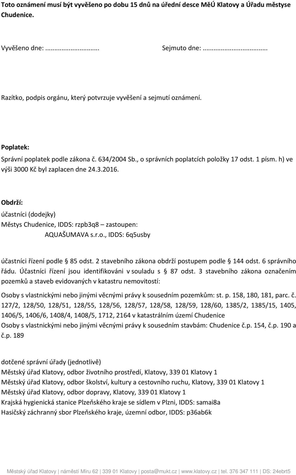 h) ve výši 3000 Kč byl zaplacen dne 24.3.2016. Obdrží: účastníci (dodejky) Městys Chudenice, IDDS: rzpb3q8 zastoupen: AQUAŠUMAVA s.r.o., IDDS: 6q5usby účastníci řízení podle 85 odst.