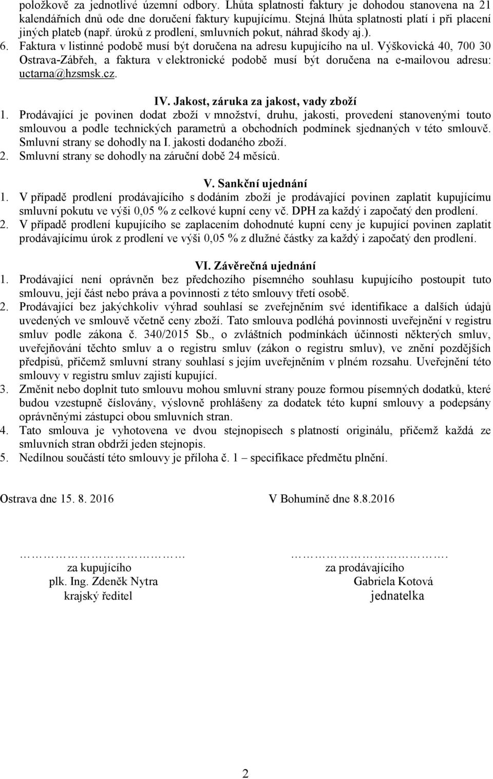 Výškovická 40, 700 30 Ostrava-Zábřeh, a faktura v elektronické podobě musí být doručena na e-mailovou adresu: uctarna@hzsmsk.cz. IV. Jakost, záruka za jakost, vady zboží 1.