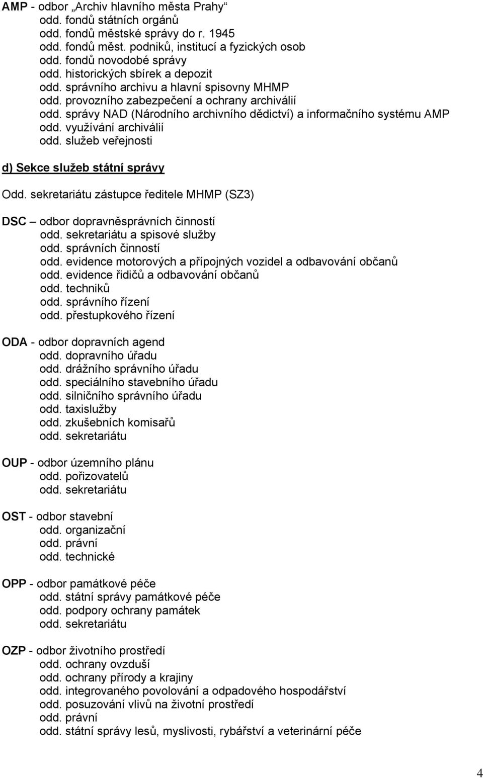 správy NAD (Národního archivního dědictví) a informačního systému AMP odd. využívání archiválií odd. služeb veřejnosti d) Sekce služeb státní správy Odd.