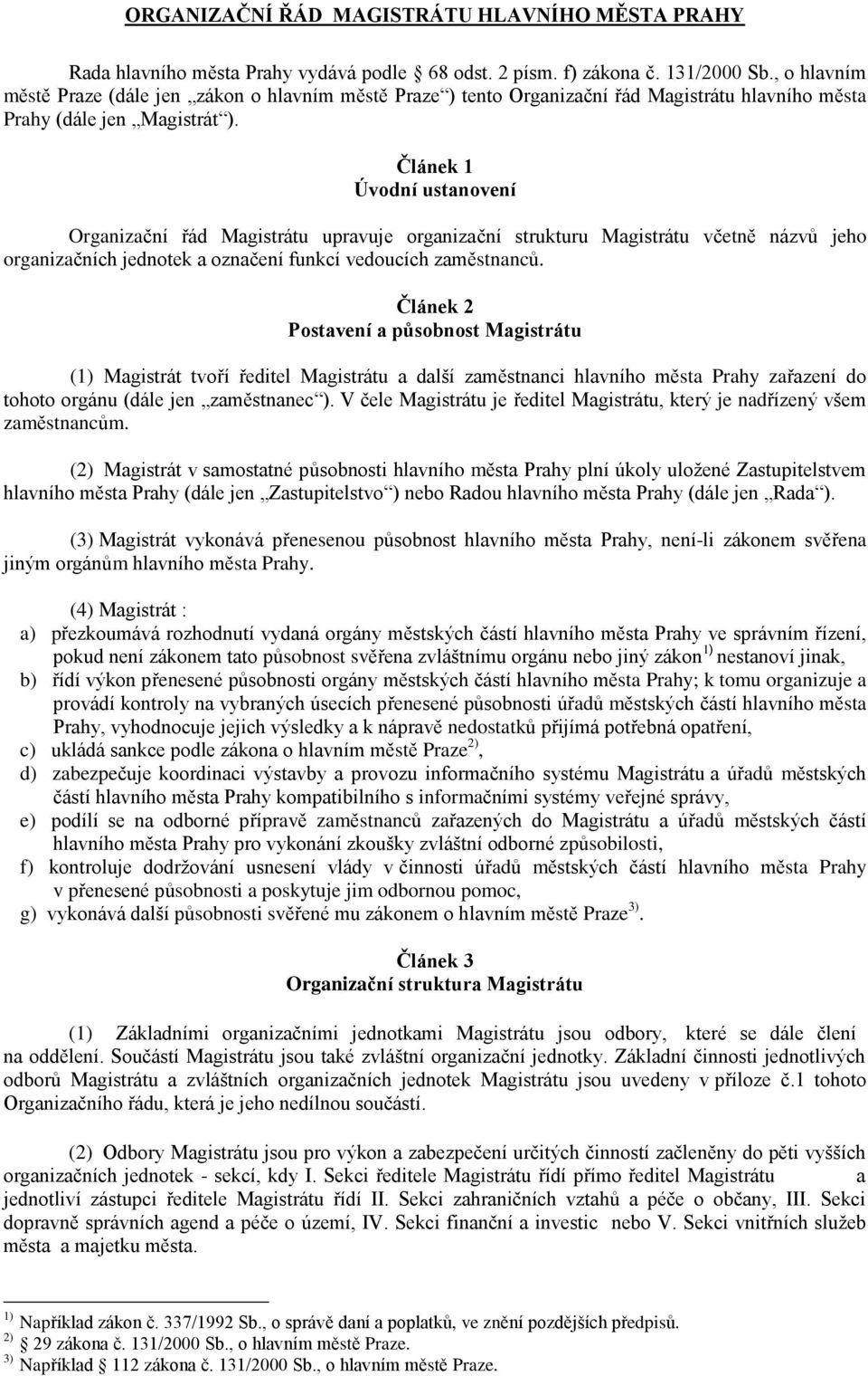 Článek 1 Úvodní ustanovení Organizační řád Magistrátu upravuje organizační strukturu Magistrátu včetně názvů jeho organizačních jednotek a označení funkcí vedoucích zaměstnanců.