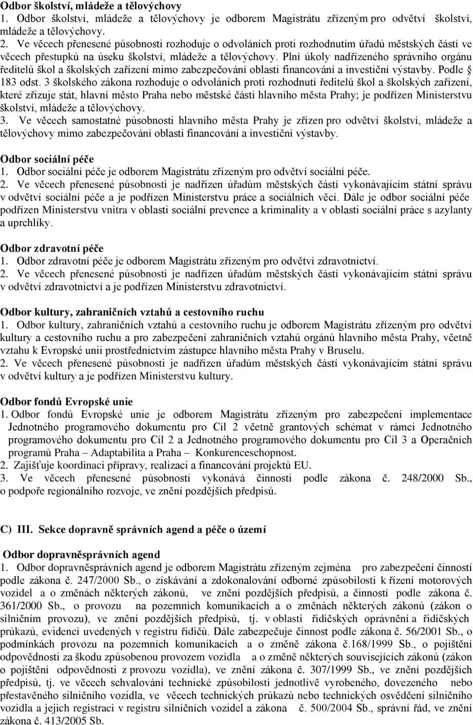 Plní úkoly nadřízeného správního orgánu ředitelů škol a školských zařízení mimo zabezpečování oblasti financování a investiční výstavby. Podle 183 odst.