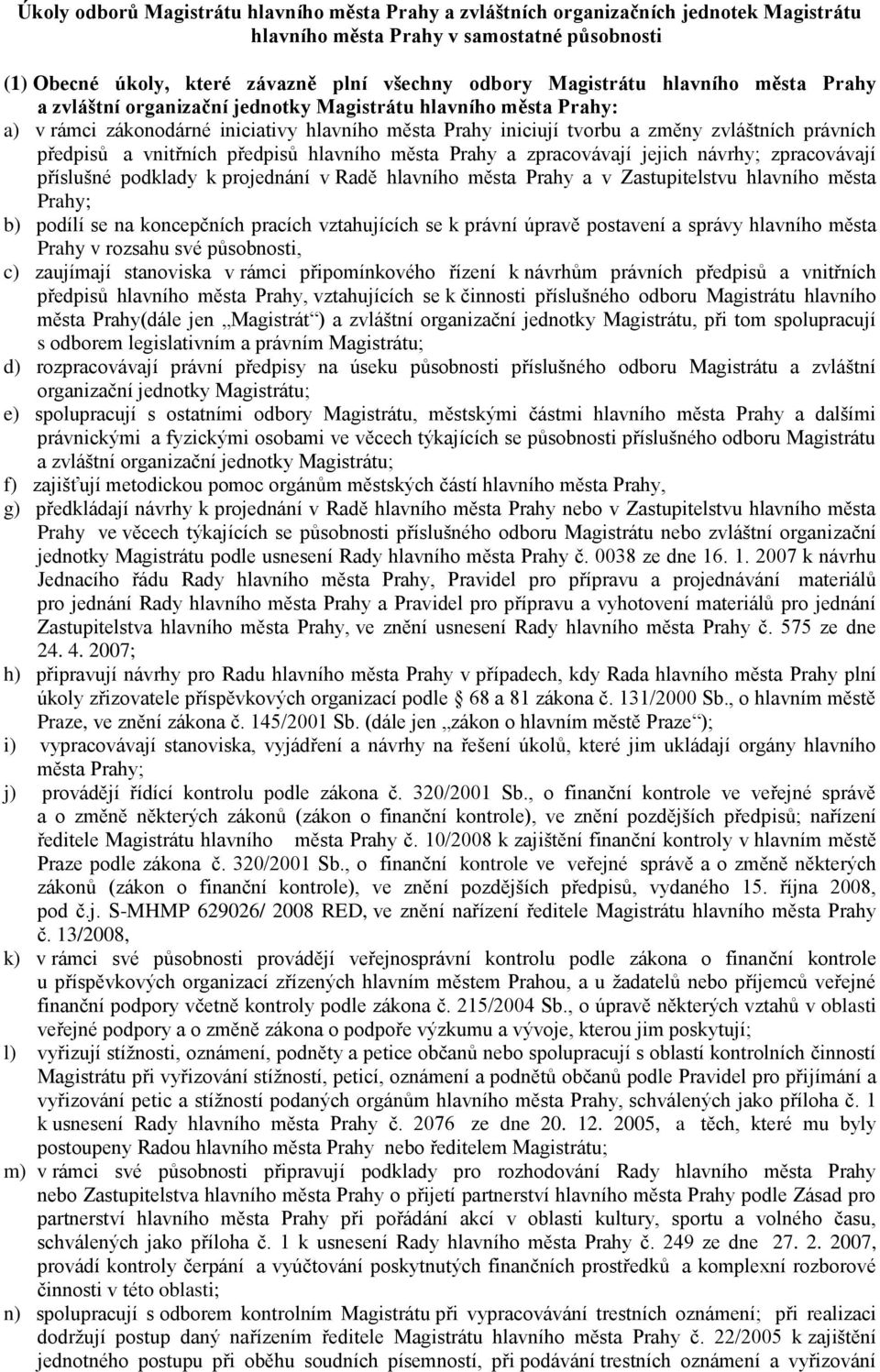vnitřních předpisů hlavního města Prahy a zpracovávají jejich návrhy; zpracovávají příslušné podklady k projednání v Radě hlavního města Prahy a v Zastupitelstvu hlavního města Prahy; b) podílí se na