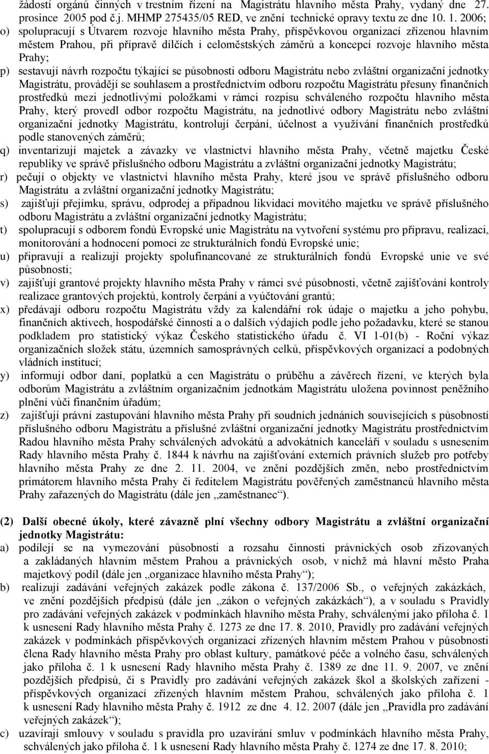města Prahy; p) sestavují návrh rozpočtu týkající se působnosti odboru Magistrátu nebo zvláštní organizační jednotky Magistrátu, provádějí se souhlasem a prostřednictvím odboru rozpočtu Magistrátu