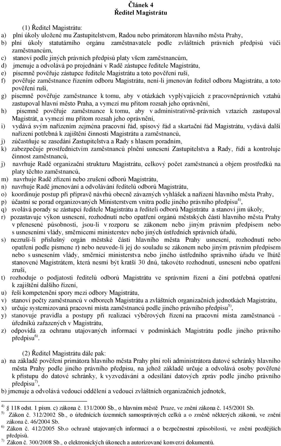 pověřuje zástupce ředitele Magistrátu a toto pověření ruší, f) pověřuje zaměstnance řízením odboru Magistrátu, není-li jmenován ředitel odboru Magistrátu, a toto pověření ruší, g) písemně pověřuje