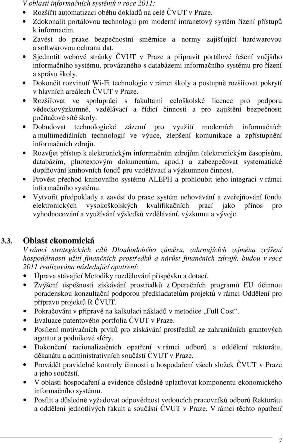 Sjednotit webové stránky ČVUT v Praze a připravit portálové řešení vnějšího informačního systému, provázaného s databázemi informačního systému pro řízení a správu školy.