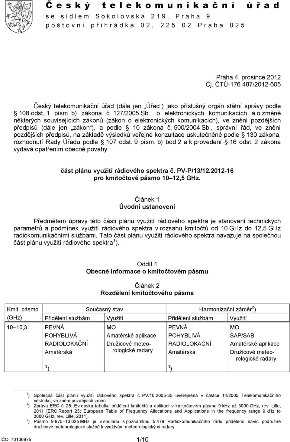 , správní řád, ve znění pozdějších předpisů, na základě výsledků veřejné konzultace uskutečněné podle 130 zákona, rozhodnutí Rady Úřadu podle 107 odst. 9 písm. b) bod 2 a k provedení 16 odst.