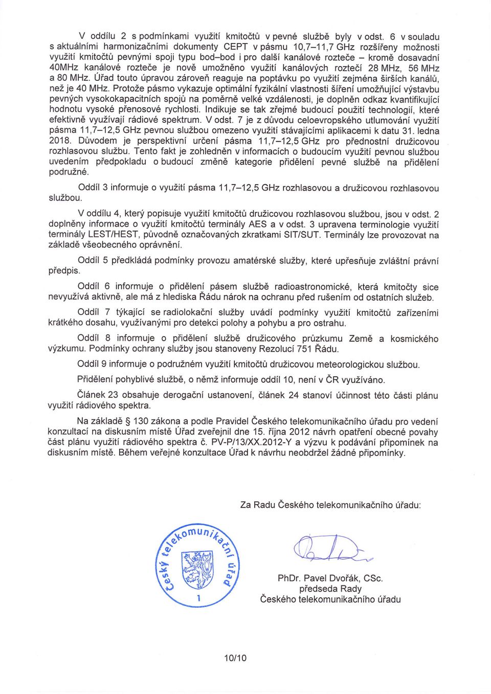 kanálové roztece je nove umožneno využití kanálových roztecí 28 MHz, 56 MHz a 80 MHz. Úrad touto úpravou zároven reaguje na poptávku po využití zejména širších kanálu, než je 40 MHz.