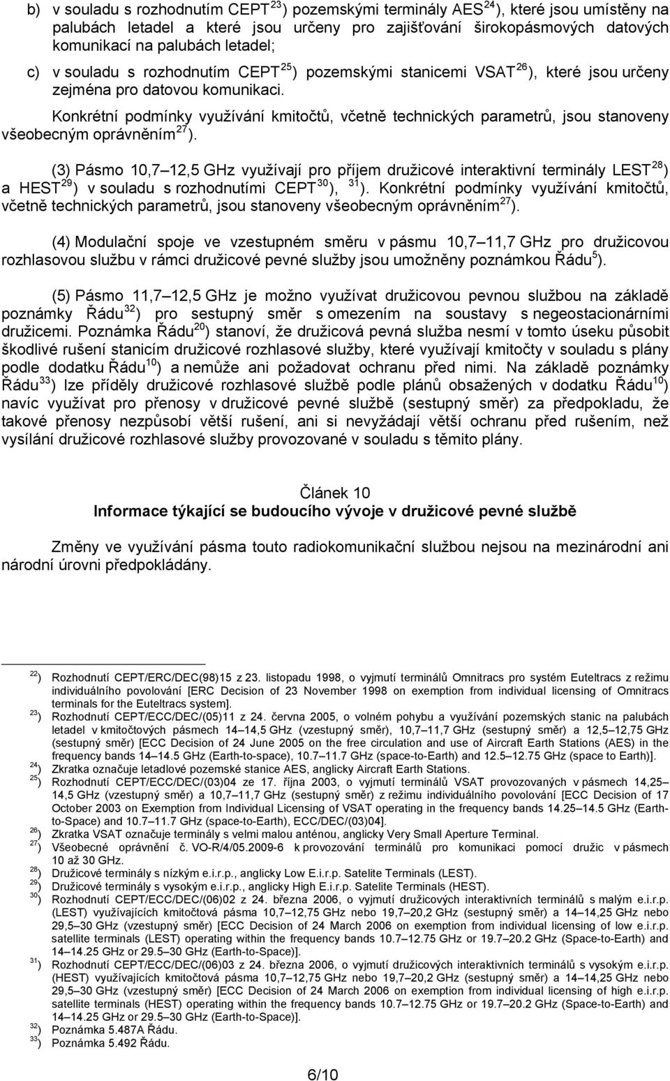 Konkrétní podmínky využívání kmitočtů, včetně technických parametrů, jsou stanoveny všeobecným oprávněním 27 ).