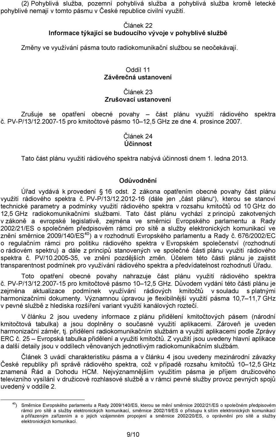 Oddíl 11 Závěrečná ustanovení Článek 23 Zrušovací ustanovení Zrušuje se opatření obecné povahy část plánu využití rádiového spektra č. PV-P/13/12.2007-15 pro kmitočtové pásmo 10 12,5 GHz ze dne 4.