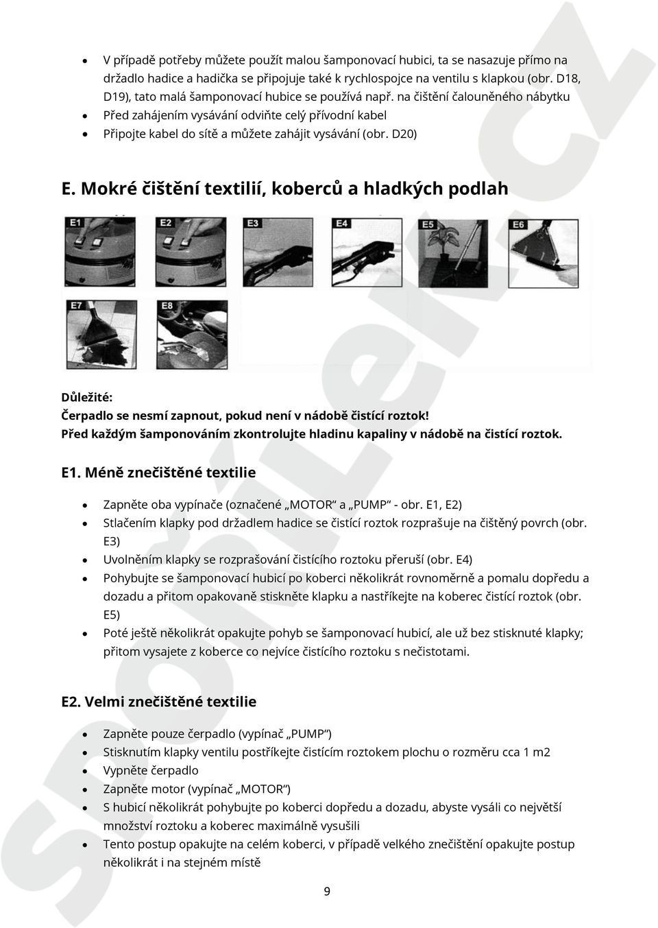 D20) E. Mokré čištění textilií, koberců a hladkých podlah Důležité: Čerpadlo se nesmí zapnout, pokud není v nádobě čistící roztok!