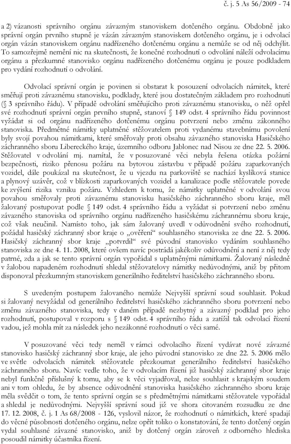 To samozřejmě nemění nic na skutečnosti, že konečné rozhodnutí o odvolání náleží odvolacímu orgánu a přezkumné stanovisko orgánu nadřízeného dotčenému orgánu je pouze podkladem pro vydání rozhodnutí