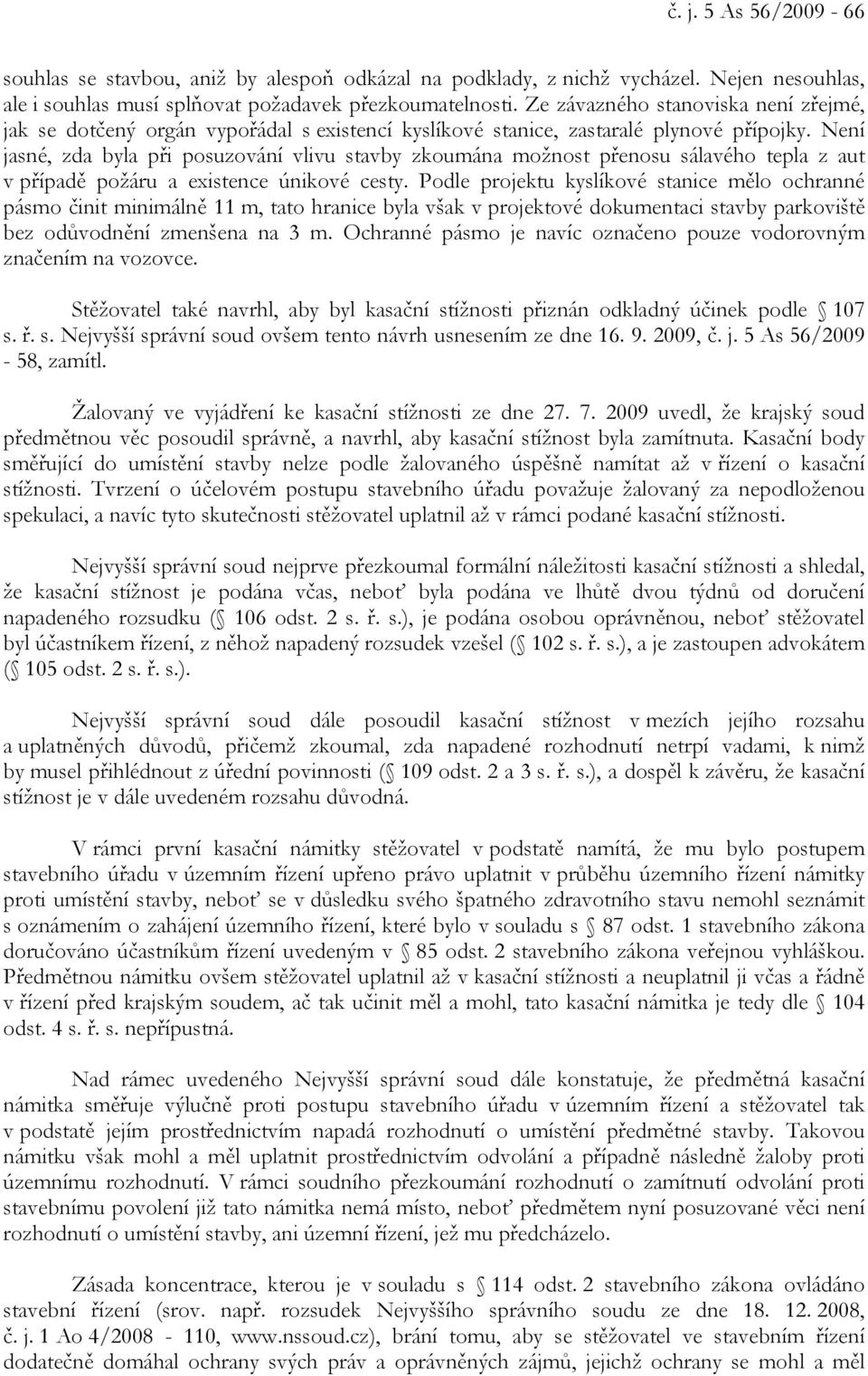 Není jasné, zda byla při posuzování vlivu stavby zkoumána možnost přenosu sálavého tepla z aut v případě požáru a existence únikové cesty.