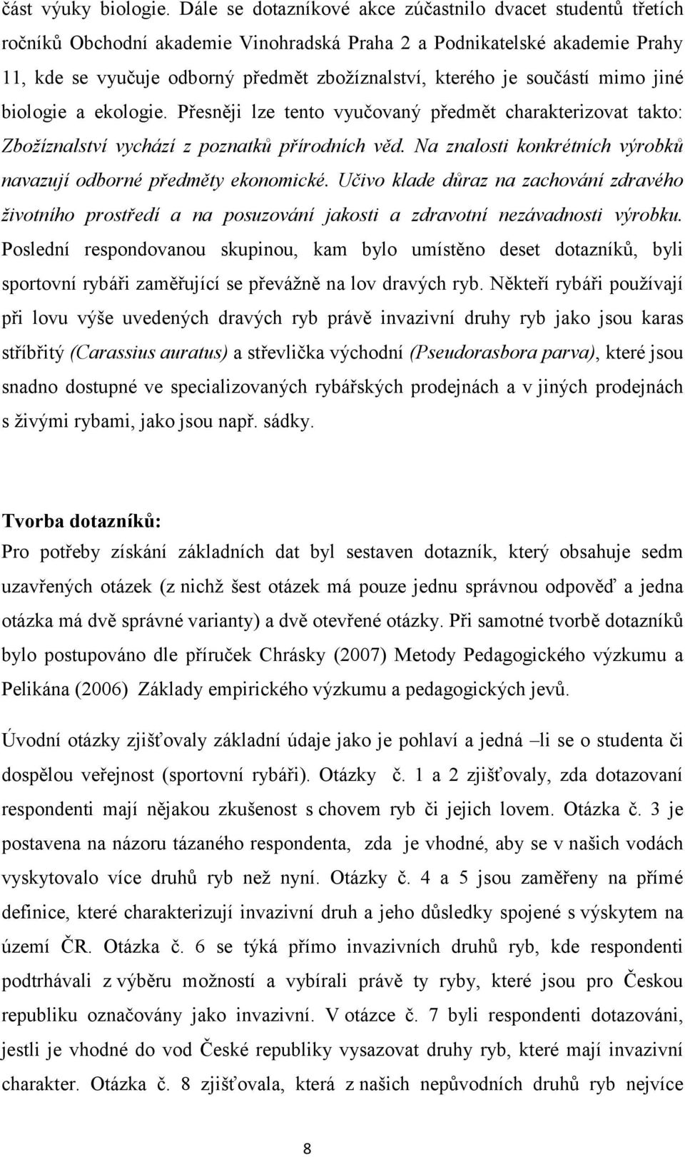 součástí mimo jiné biologie a ekologie. Přesněji lze tento vyučovaný předmět charakterizovat takto: Zbožíznalství vychází z poznatků přírodních věd.