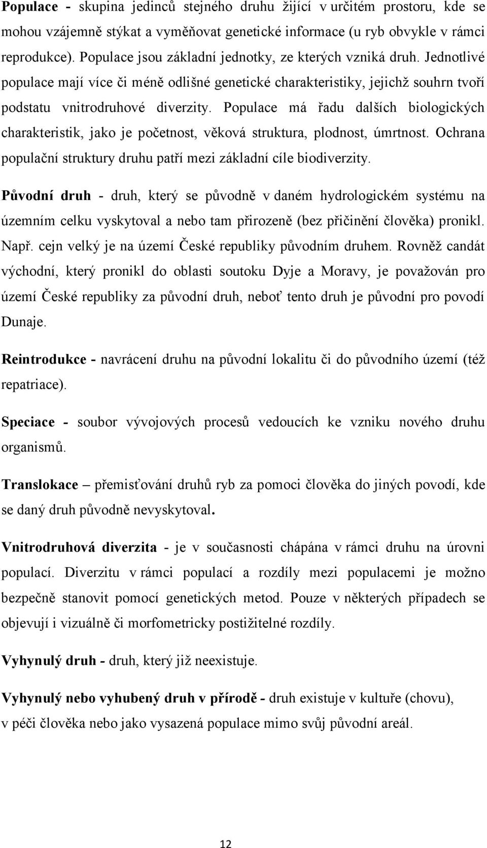 Populace má řadu dalších biologických charakteristik, jako je početnost, věková struktura, plodnost, úmrtnost. Ochrana populační struktury druhu patří mezi základní cíle biodiverzity.