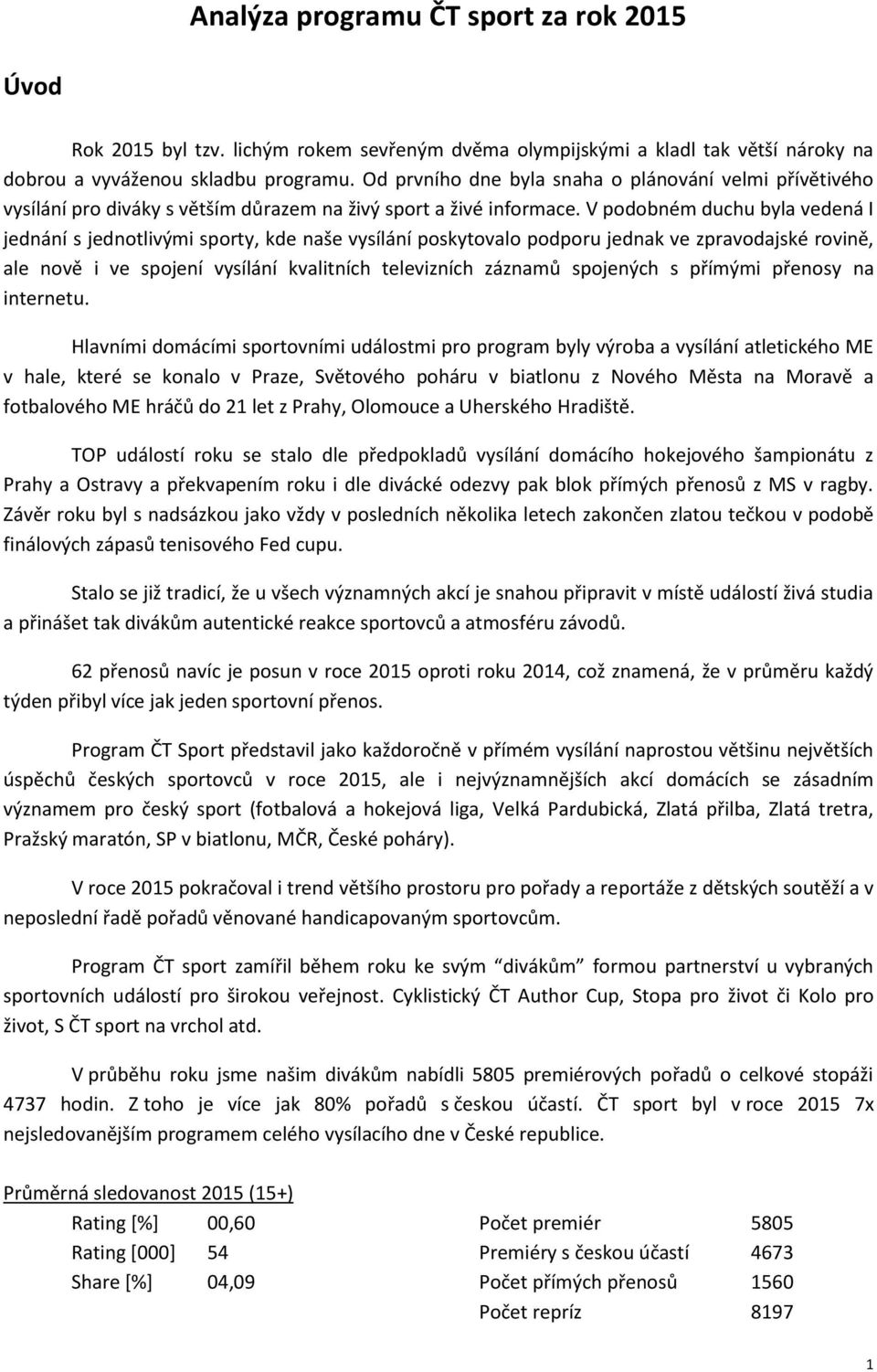 V podobném duchu byla vedená I jednání s jednotlivými sporty, kde naše vysílání poskytovalo podporu jednak ve zpravodajské rovině, ale nově i ve spojení vysílání kvalitních televizních záznamů
