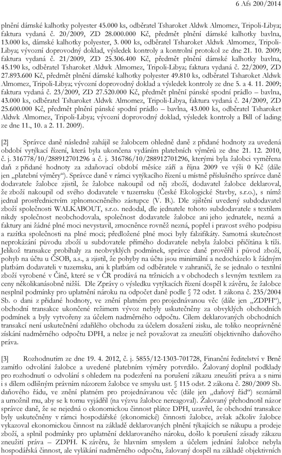 2009; faktura vydaná č. 21/2009, ZD 25.306.400 Kč, předmět plnění dámské kalhotky bavlna, 45.190 ks, odběratel Tsharoket Aldwk Almomez, Tripoli-Libya; faktura vydaná č. 22/2009, ZD 27.893.