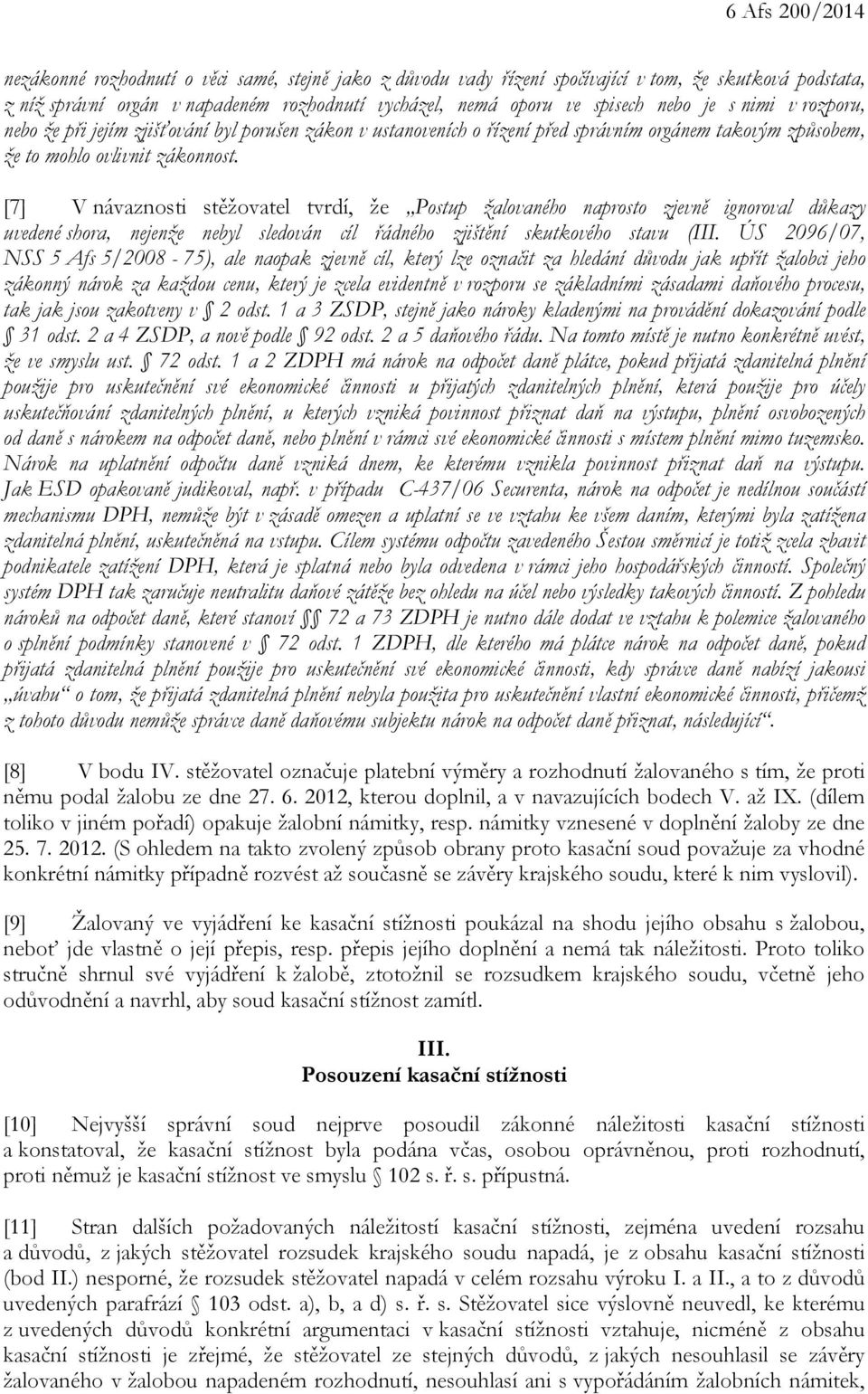 [7] V návaznosti stěžovatel tvrdí, že Postup žalovaného naprosto zjevně ignoroval důkazy uvedené shora, nejenže nebyl sledován cíl řádného zjištění skutkového stavu (III.