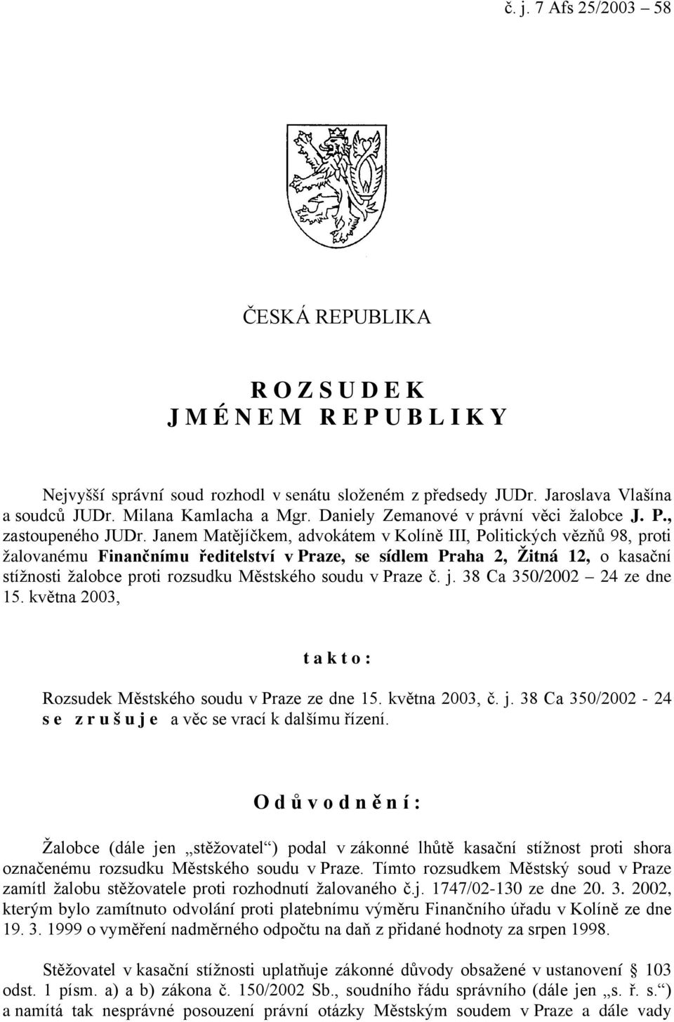 Janem Matějíčkem, advokátem v Kolíně III, Politických vězňů 98, proti žalovanému Finančnímu ředitelství v Praze, se sídlem Praha 2, Žitná 12, o kasační stížnosti žalobce proti rozsudku Městského