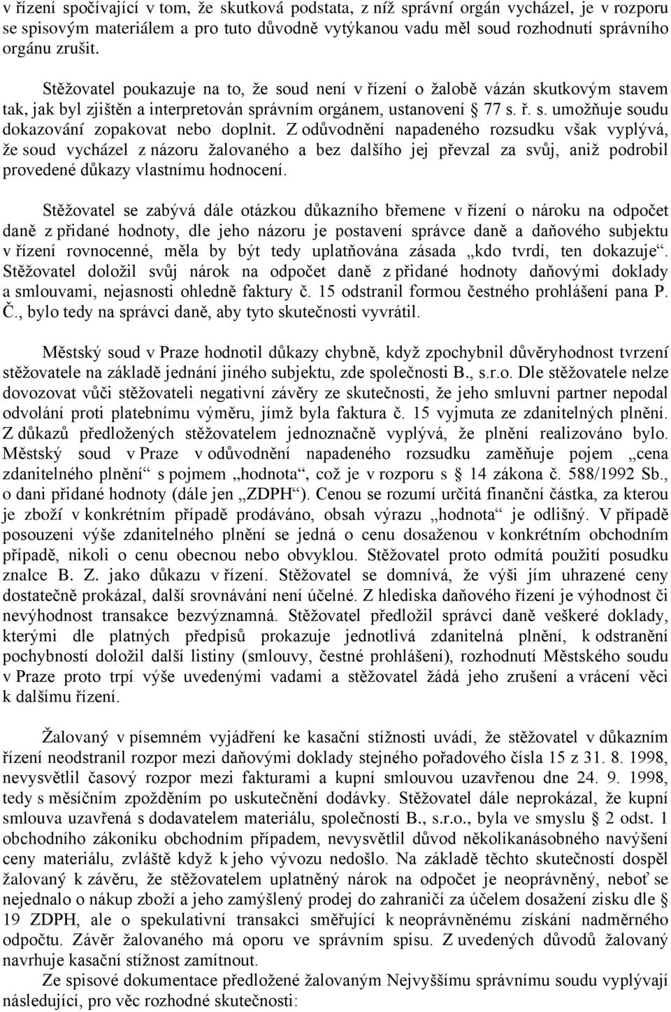 Z odůvodnění napadeného rozsudku však vyplývá, že soud vycházel z názoru žalovaného a bez dalšího jej převzal za svůj, aniž podrobil provedené důkazy vlastnímu hodnocení.