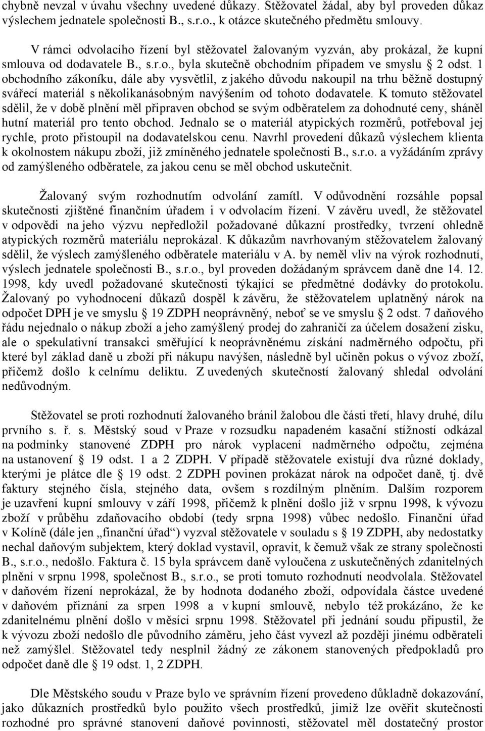 1 obchodního zákoníku, dále aby vysvětlil, z jakého důvodu nakoupil na trhu běžně dostupný svářecí materiál s několikanásobným navýšením od tohoto dodavatele.