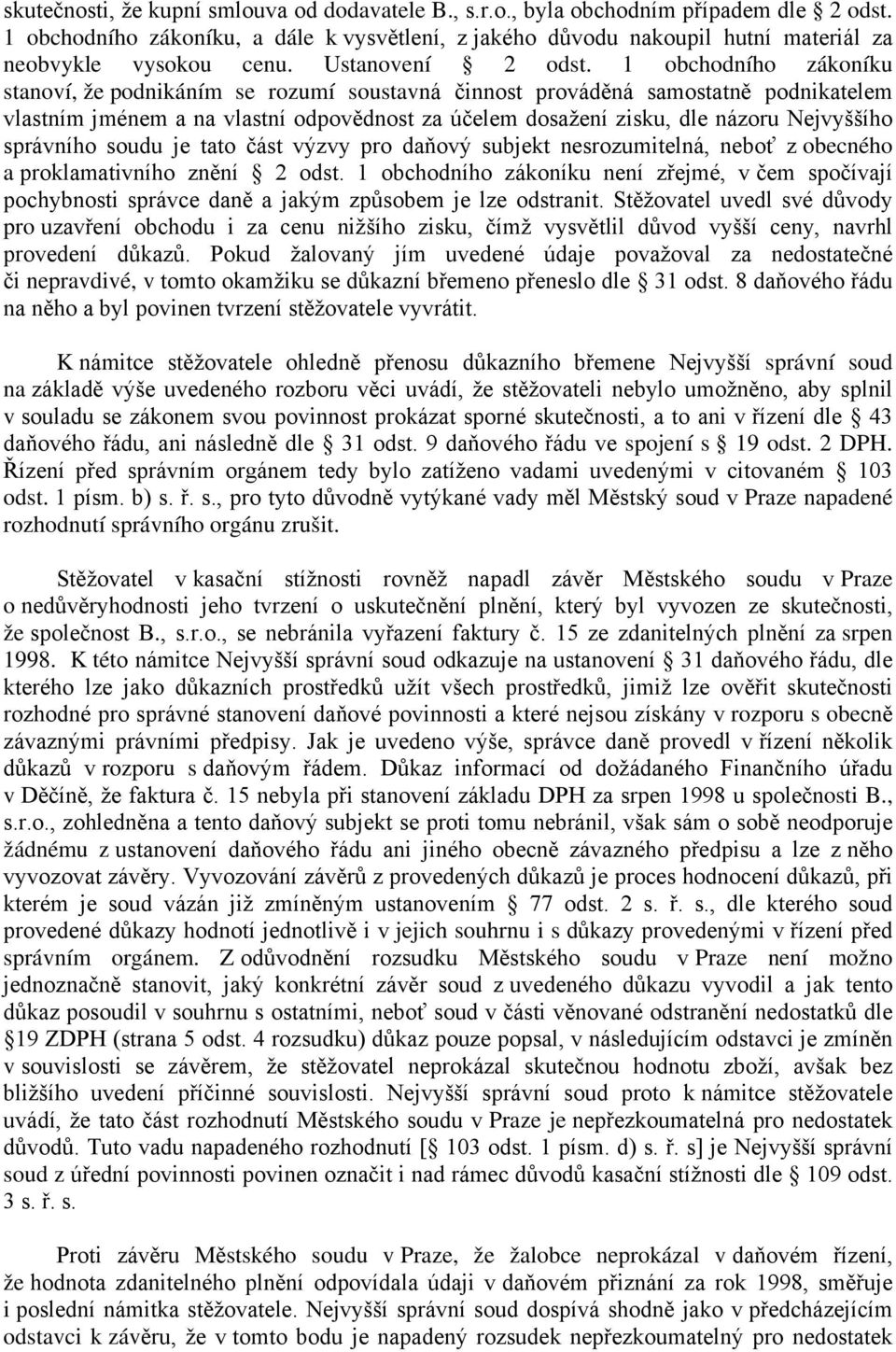 1 obchodního zákoníku stanoví, že podnikáním se rozumí soustavná činnost prováděná samostatně podnikatelem vlastním jménem a na vlastní odpovědnost za účelem dosažení zisku, dle názoru Nejvyššího