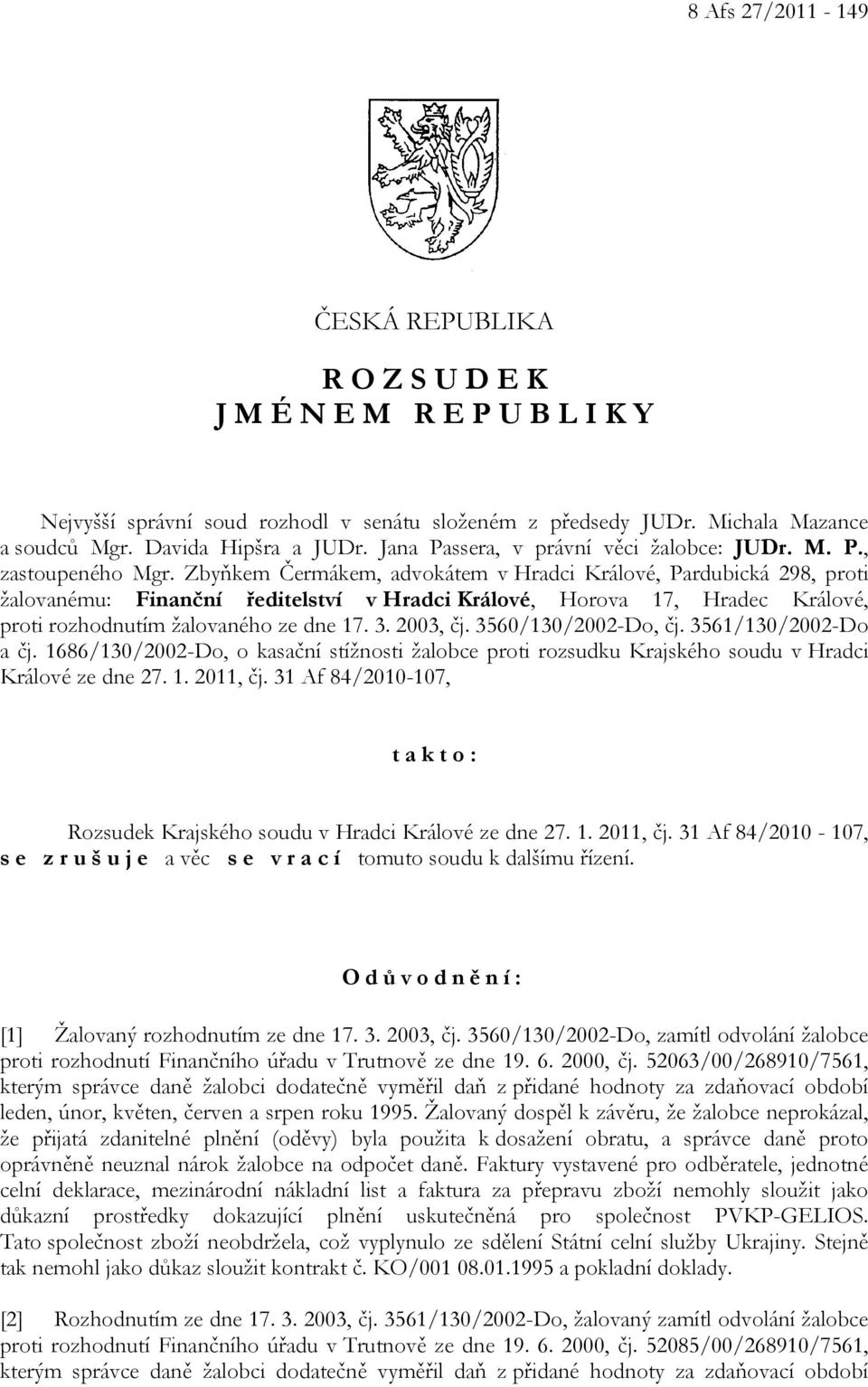 Zbyňkem Čermákem, advokátem v Hradci Králové, Pardubická 298, proti žalovanému: Finanční ředitelství v Hradci Králové, Horova 17, Hradec Králové, proti rozhodnutím žalovaného ze dne 17. 3. 2003, čj.