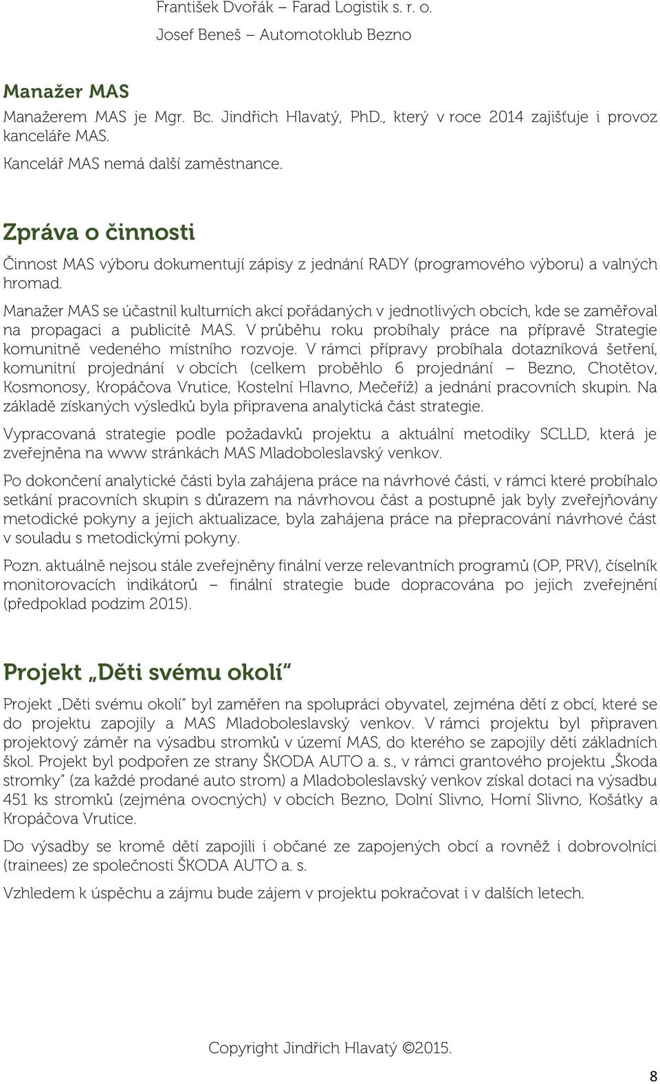 Manažer MAS se účastnil kulturních akcí pořádaných v jednotlivých obcích, kde se zaměřoval na propagaci a publicitě MAS.