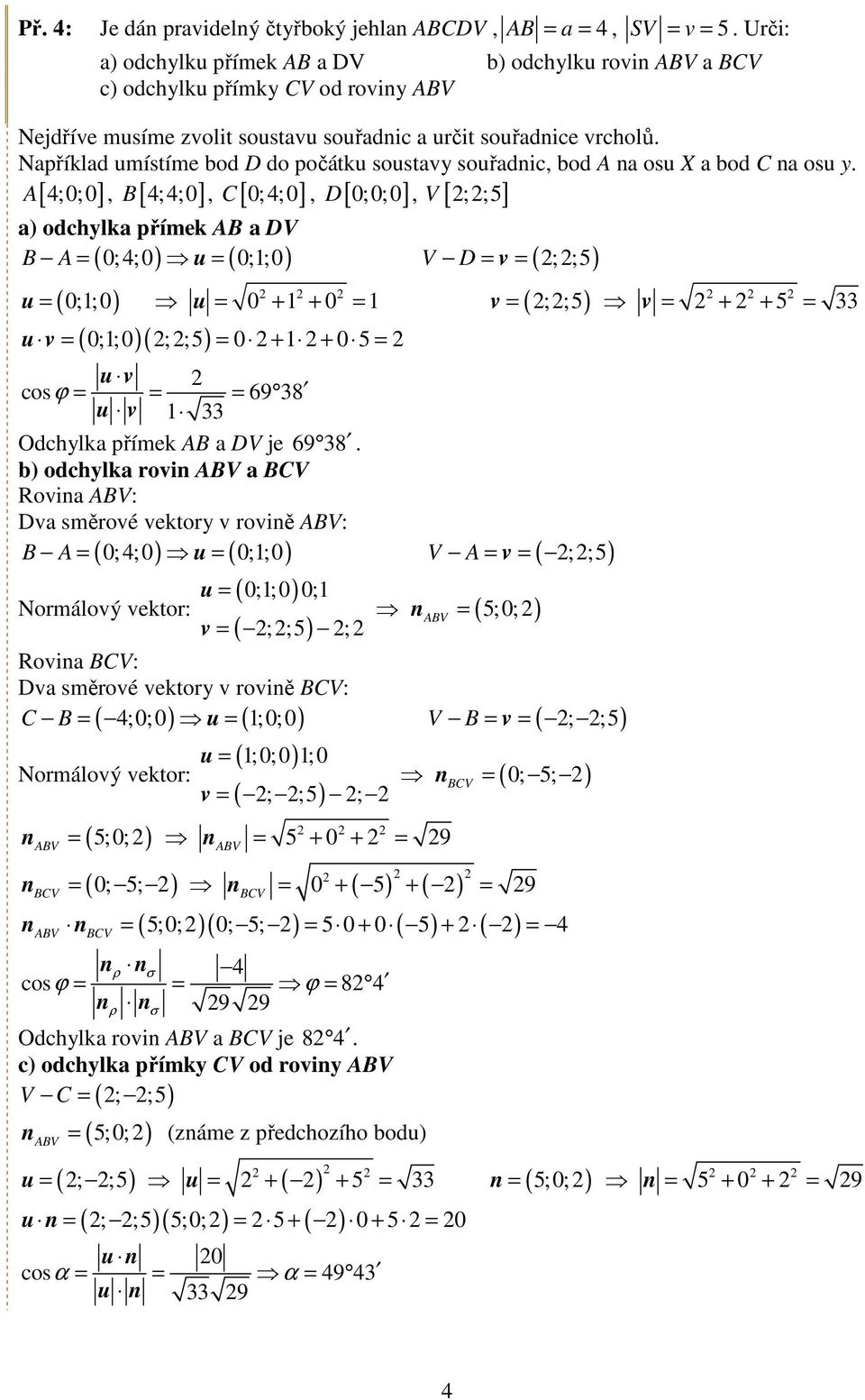 4;0;0 4;4;0 0;4;0 0;0;0 V ;;5 A [ ], B [ ], C [ ], D [ ], [ ] a) odchylka římek AB a DV B A 0; 4;0 0;1;0 ( ) ( ) V D ( ;;5) ( 0;1;0 ) 0 + 1 + 0 1 ( ;;5) ( 0;1;0 )( ;;5) 0 + 1 + 0 5 69 38 1 33