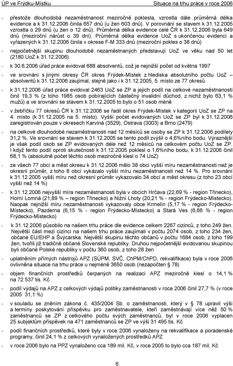 2006 byla 649 dnů (meziroční nárůst o 39 dní). Průměrná délka evidence UoZ s ukončenou evidencí a vyřazených k 31.12.