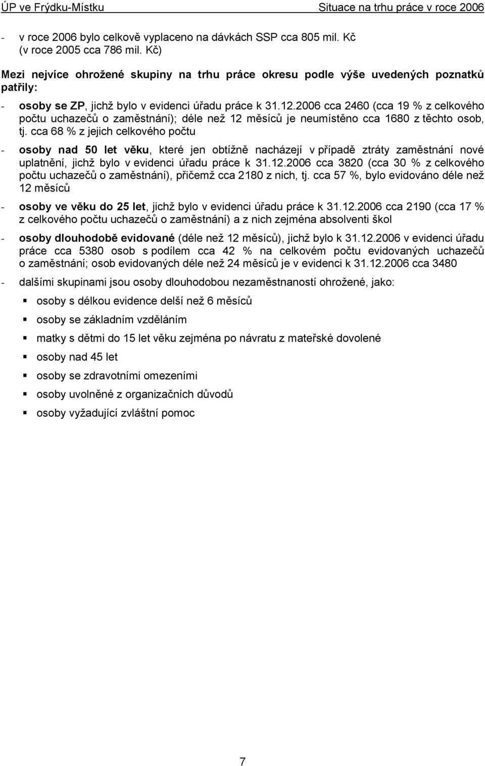 2006 cca 2460 (cca 19 % z celkového počtu uchazečů o zaměstnání); déle neţ 12 měsíců je neumístěno cca 1680 z těchto osob, tj.