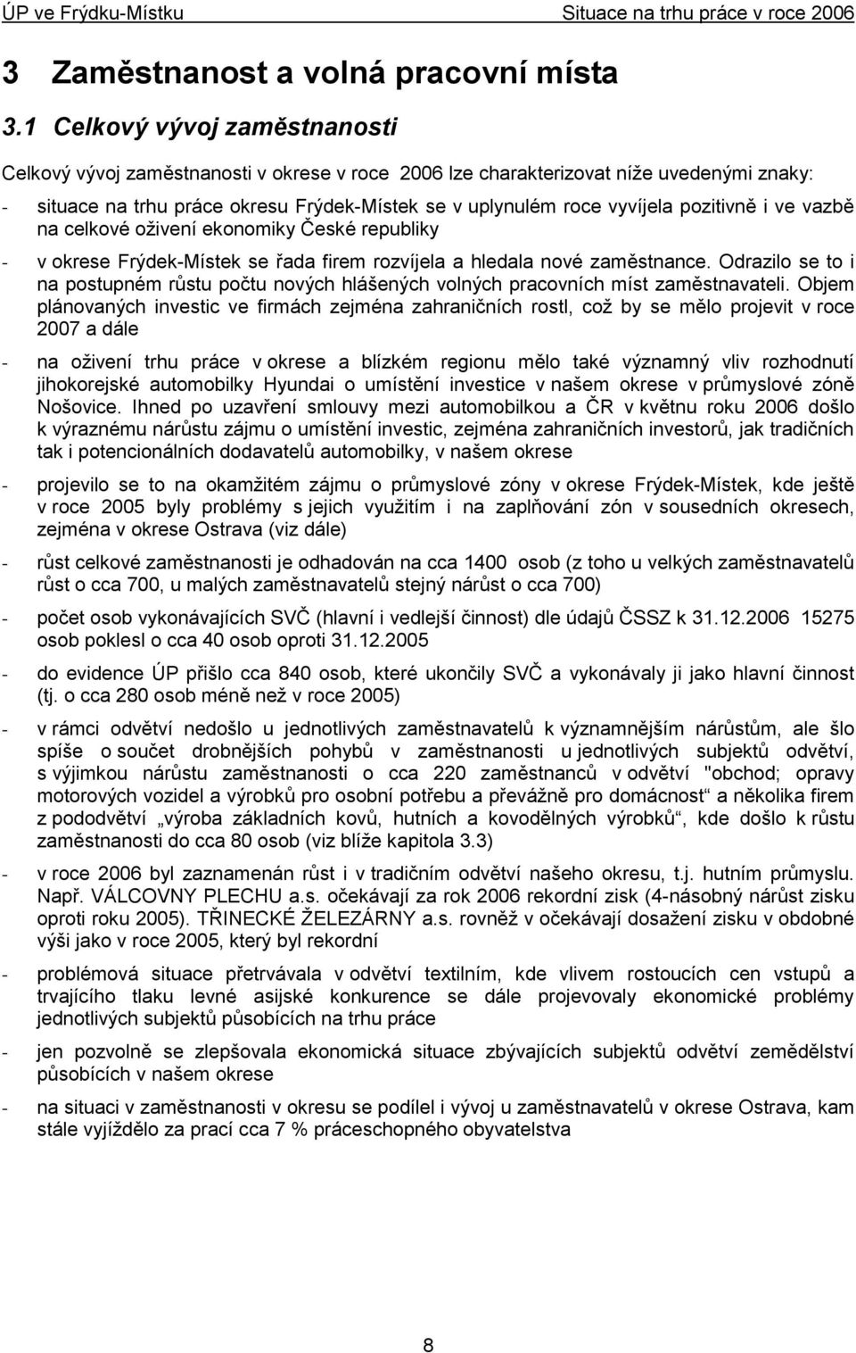 pozitivně i ve vazbě na celkové oţivení ekonomiky České republiky - v okrese Frýdek-Místek se řada firem rozvíjela a hledala nové zaměstnance.