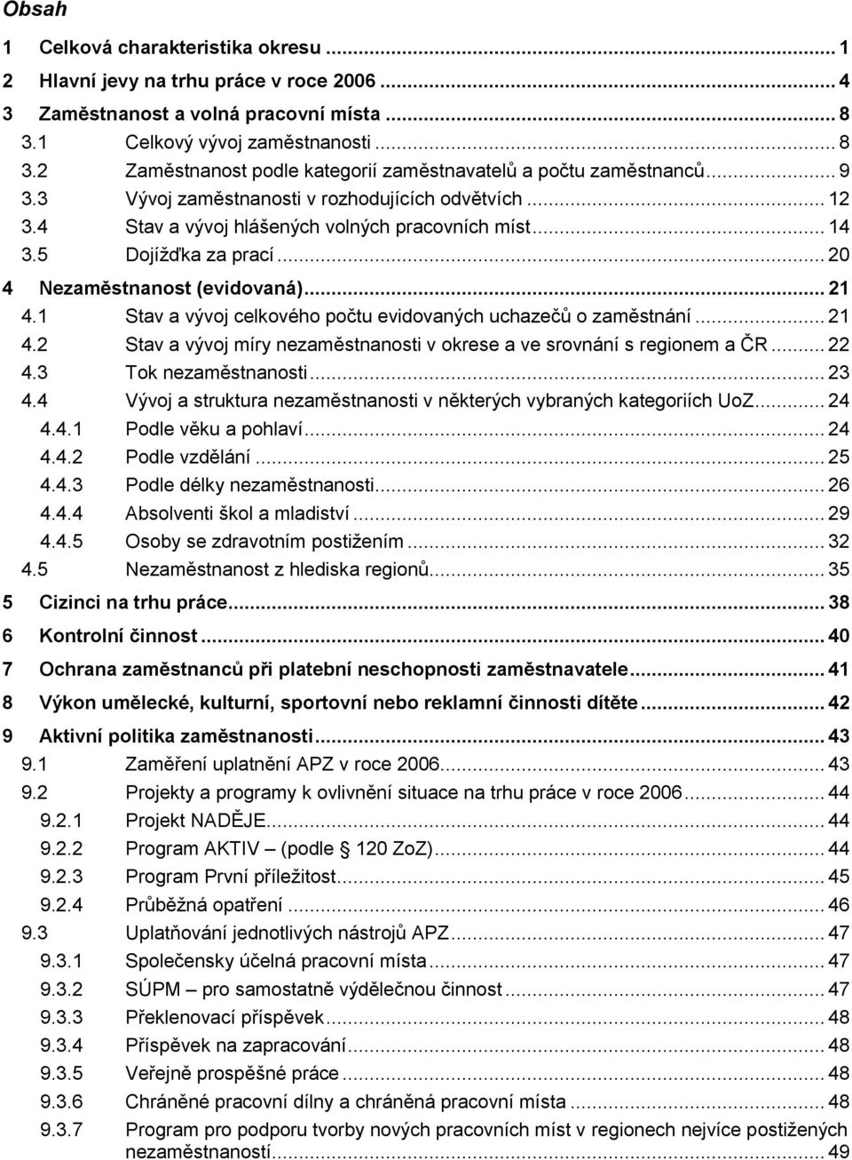 1 Stav a vývoj celkového počtu evidovaných uchazečů o zaměstnání... 21 4.2 Stav a vývoj míry nezaměstnanosti v okrese a ve srovnání s regionem a ČR... 22 4.3 Tok nezaměstnanosti... 23 4.