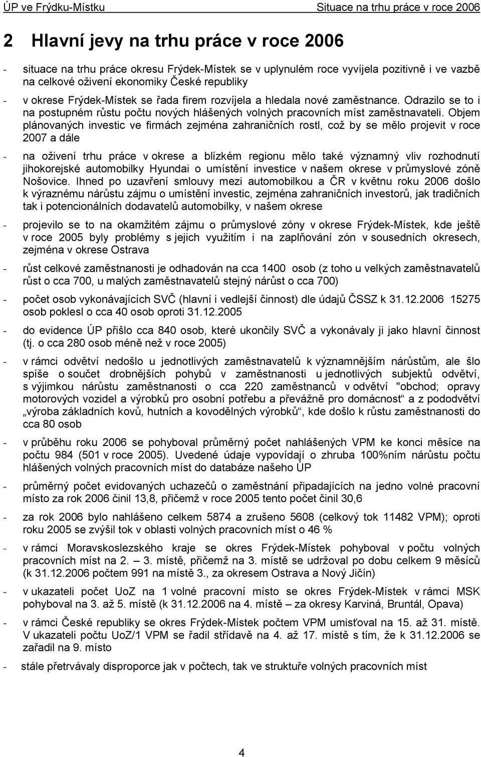 Objem plánovaných investic ve firmách zejména zahraničních rostl, coţ by se mělo projevit v roce 2007 a dále - na oţivení trhu práce v okrese a blízkém regionu mělo také významný vliv rozhodnutí