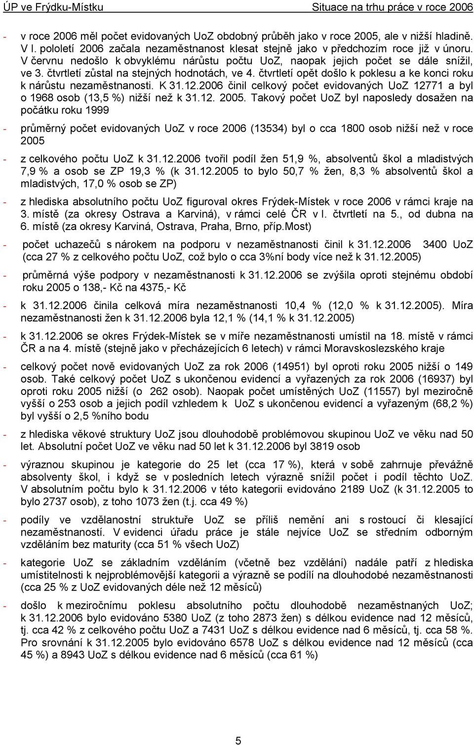 čtvrtletí opět došlo k poklesu a ke konci roku k nárůstu nezaměstnanosti. K 31.12.2006 činil celkový počet evidovaných UoZ 12771 a byl o 1968 osob (13,5 %) niţší neţ k 31.12. 2005.
