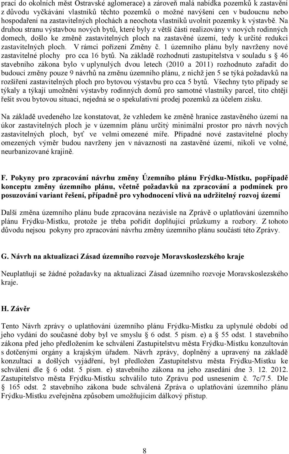 Na druhou stranu výstavbou nových bytů, které byly z větší části realizovány v nových rodinných domech, došlo ke změně zastavitelných ploch na zastavěné území, tedy k určité redukci zastavitelných