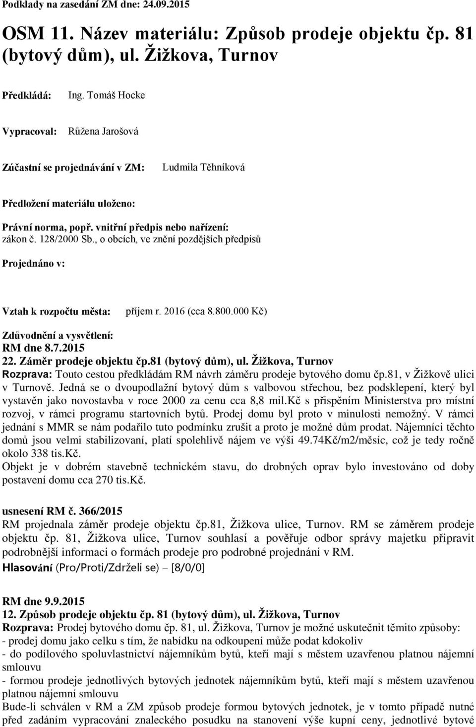 , o obcích, ve znění pozdějších předpisů Projednáno v: Vztah k rozpočtu města: příjem r. 2016 (cca 8.800.000 Kč) Zdůvodnění a vysvětlení: RM dne 8.7.2015 22. Záměr prodeje objektu čp.