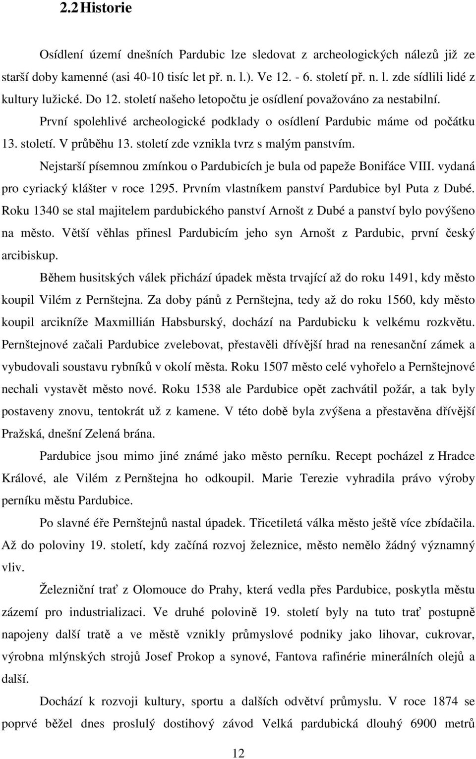 století zde vznikla tvrz s malým panstvím. Nejstarší písemnou zmínkou o Pardubicích je bula od papeže Bonifáce VIII. vydaná pro cyriacký klášter v roce 1295.