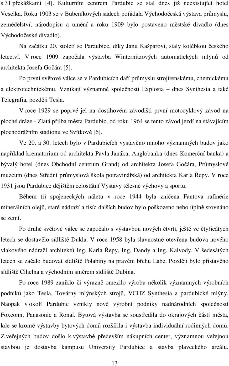 století se Pardubice, díky Janu Kašparovi, staly kolébkou českého letectví. V roce 1909 započala výstavba Winternitzových automatických mlýnů od architekta Josefa Gočára [5].
