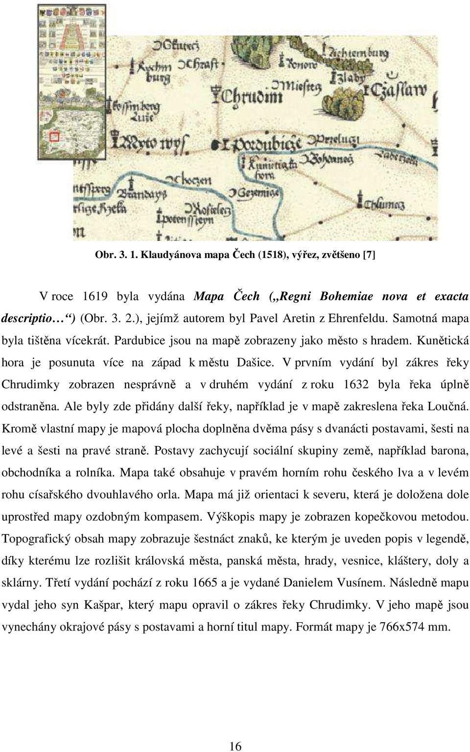 V prvním vydání byl zákres řeky Chrudimky zobrazen nesprávně a v druhém vydání z roku 1632 byla řeka úplně odstraněna. Ale byly zde přidány další řeky, například je v mapě zakreslena řeka Loučná.
