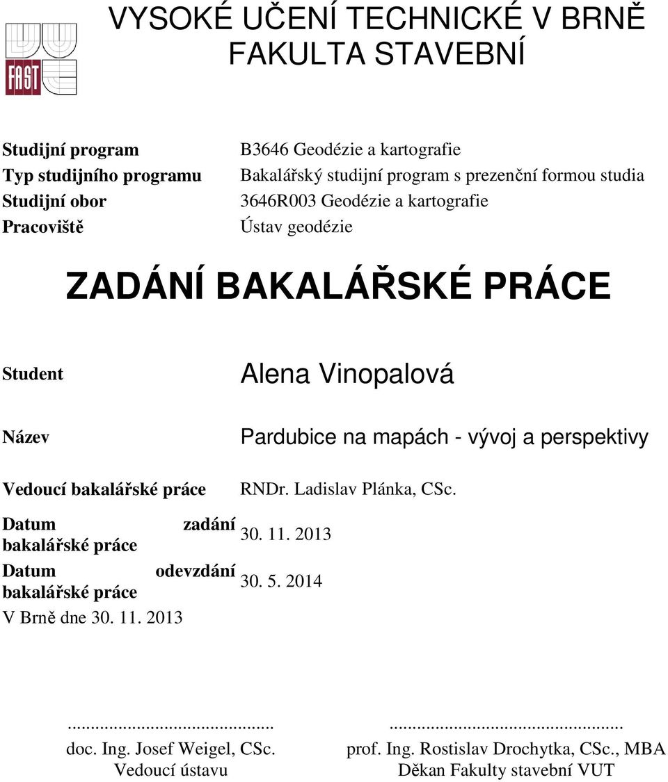 bakalářské práce Pardubice na mapách - vývoj a perspektivy RNDr. Ladislav Plánka, CSc. Datum zadání 30. 11. 2013 bakalářské práce Datum odevzdání 30. 5.
