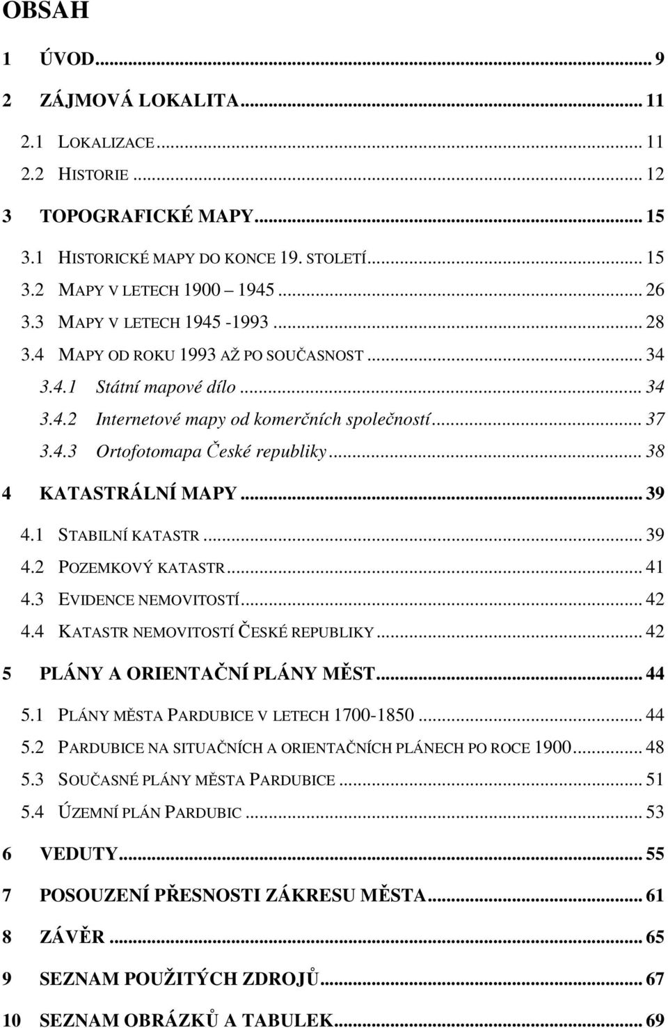 .. 38 4 KATASTRÁLNÍ MAPY... 39 4.1 STABILNÍ KATASTR... 39 4.2 POZEMKOVÝ KATASTR... 41 4.3 EVIDENCE NEMOVITOSTÍ... 42 4.4 KATASTR NEMOVITOSTÍ ČESKÉ REPUBLIKY... 42 5 PLÁNY A ORIENTAČNÍ PLÁNY MĚST.