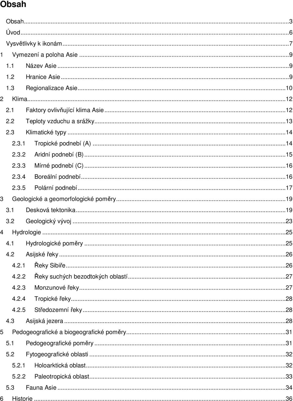 .. 16 2.3.5 Polární podnebí... 17 3 Geologické a geomorfologické poměry... 19 3.1 Desková tektonika... 19 3.2 Geologický vývoj... 23 4 Hydrologie... 25 4.1 Hydrologické poměry... 25 4.2 Asijské řeky.