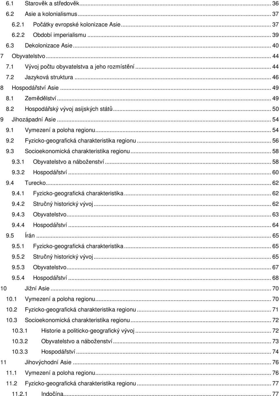 1 Vymezení a poloha regionu... 54 9.2 Fyzicko-geografická charakteristika regionu... 56 9.3 Socioekonomická charakteristika regionu... 58 9.3.1 Obyvatelstvo a náboženství... 58 9.3.2 Hospodářství.