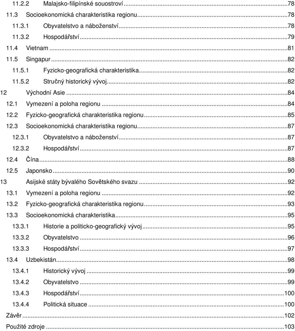.. 85 12.3 Socioekonomická charakteristika regionu... 87 12.3.1 Obyvatelstvo a náboženství... 87 12.3.2 Hospodářství... 87 12.4 Čína... 88 12.5 Japonsko... 90 13 Asijské státy bývalého Sovětského svazu.