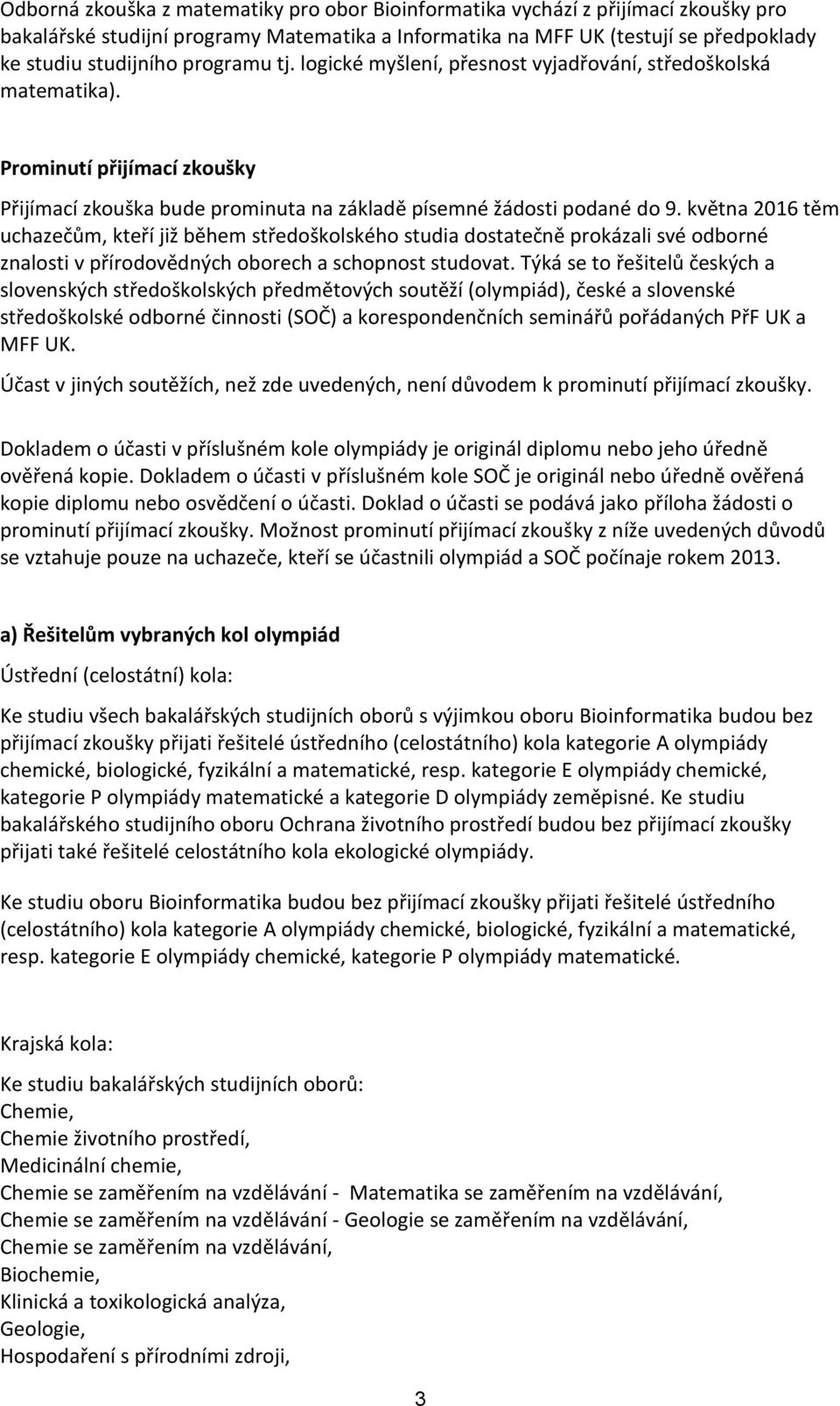 května 2016 těm uchazečům, kteří již během středoškolského studia dostatečně prokázali své odborné znalosti v přírodovědných oborech a schopnost studovat.