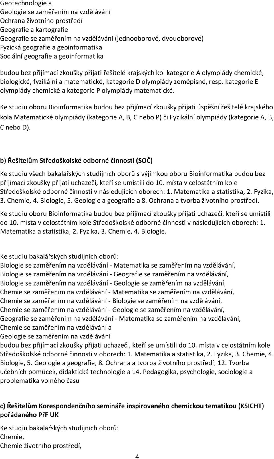 zeměpisné, resp. kategorie E olympiády chemické a kategorie P olympiády matematické.