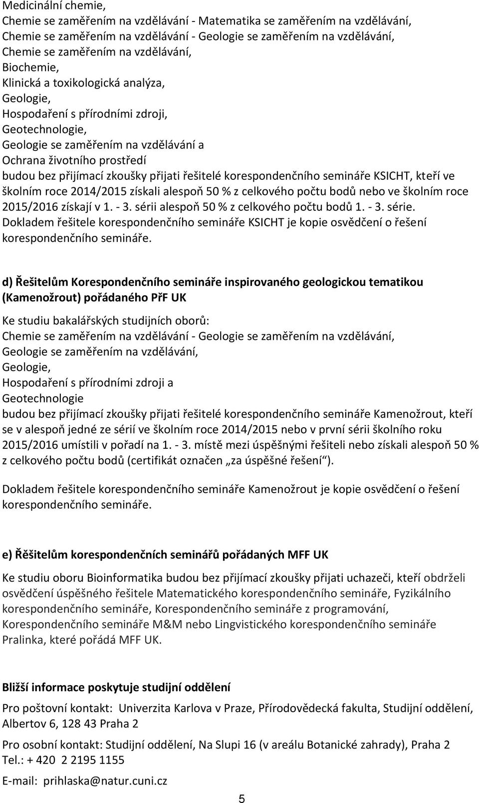 přijímací přijati řešitelé korespondenčního semináře KSICHT, kteří ve školním roce 2014/2015 získali alespoň 50 % z celkového počtu bodů nebo ve školním roce 2015/2016 získají v 1. - 3.