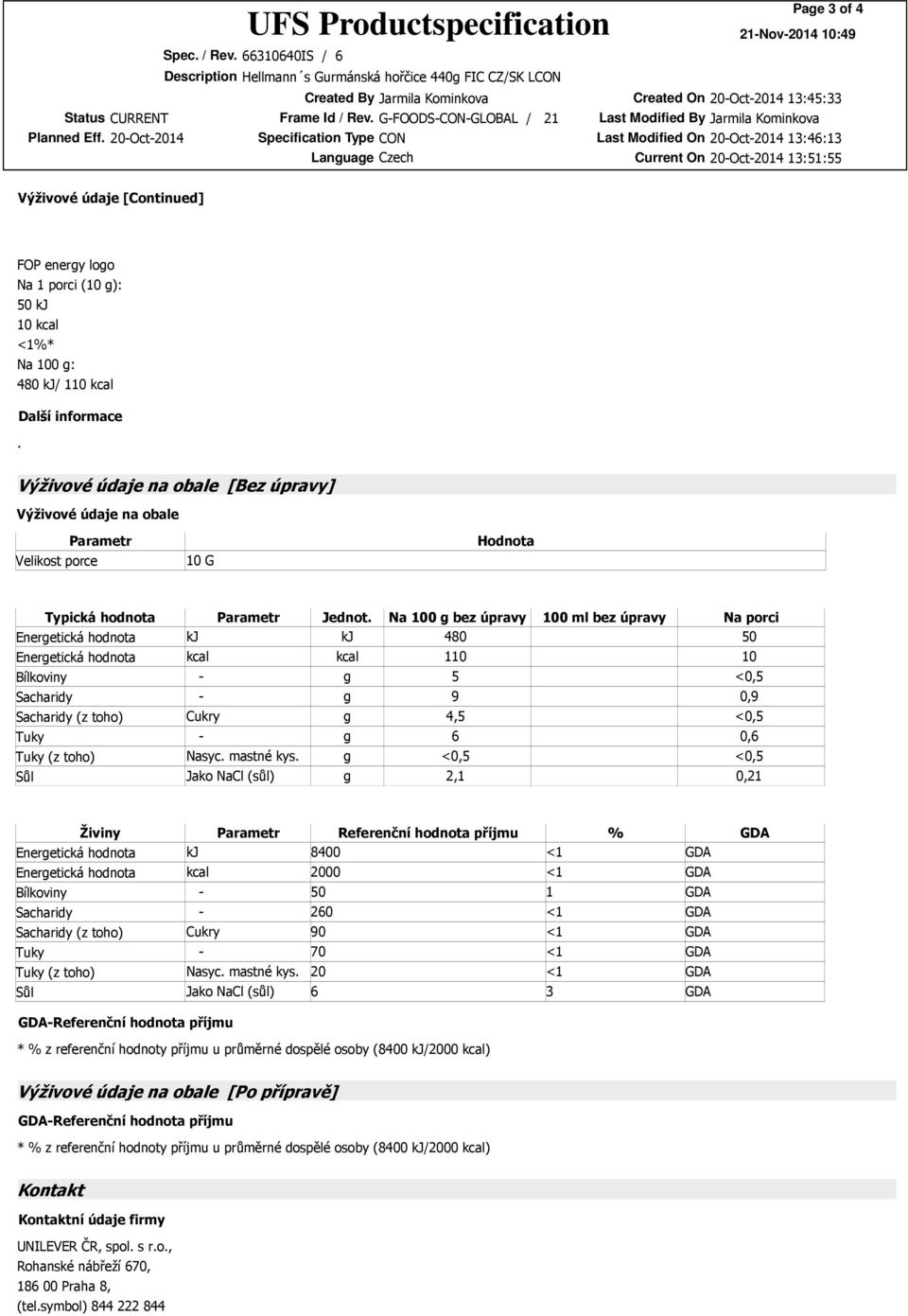 Parametr Jednot Na 100 g bez úpravy 100 ml bez úpravy Na porci Energetická hodnota kj kj 480 50 Energetická hodnota kcal kcal 110 10 Bílkoviny - g 5 <0,5 Sacharidy - g 9 0,9 Sacharidy (z toho) Cukry